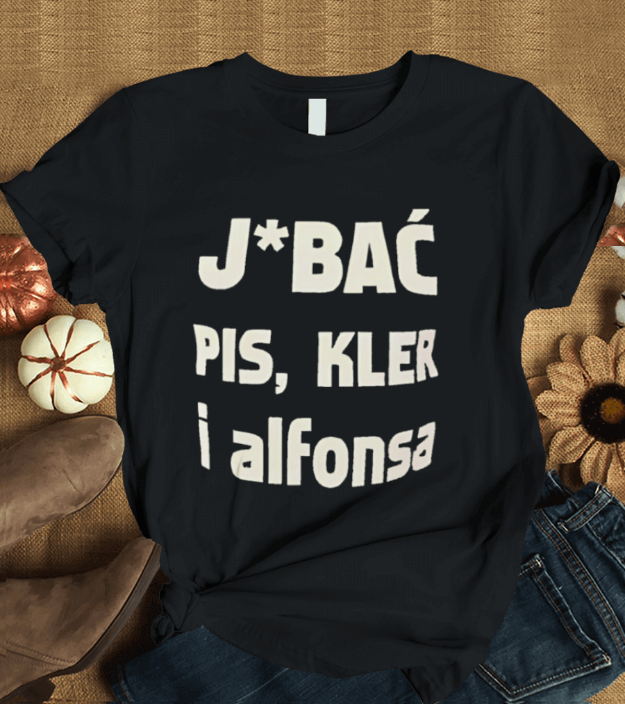 Jbać Pis Kler I Alfonsa T-Shirt