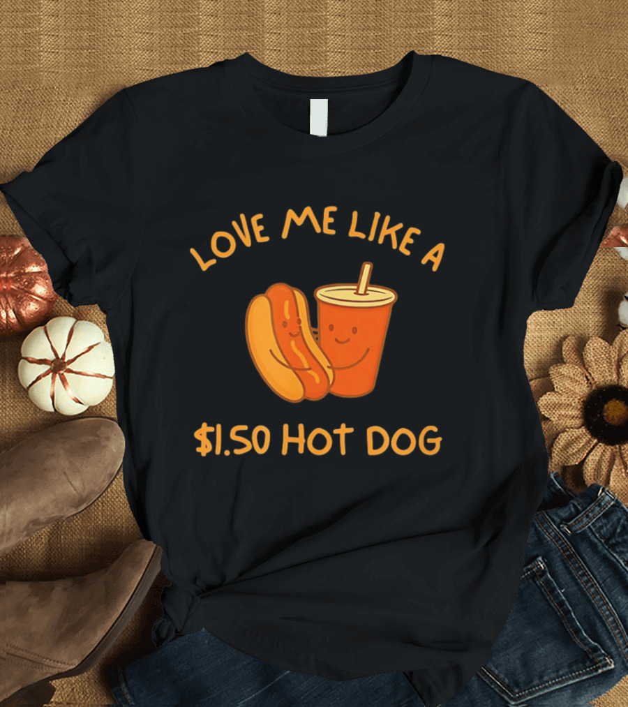 Love Me Like A $1.50 Hot Dog With Happy Soda Cup T-Shirt