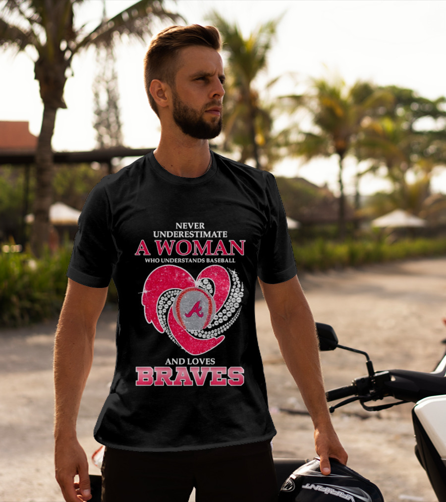 Never Underestimate A Woman Who Understands Baseball And Loves Braves T-Shirt
