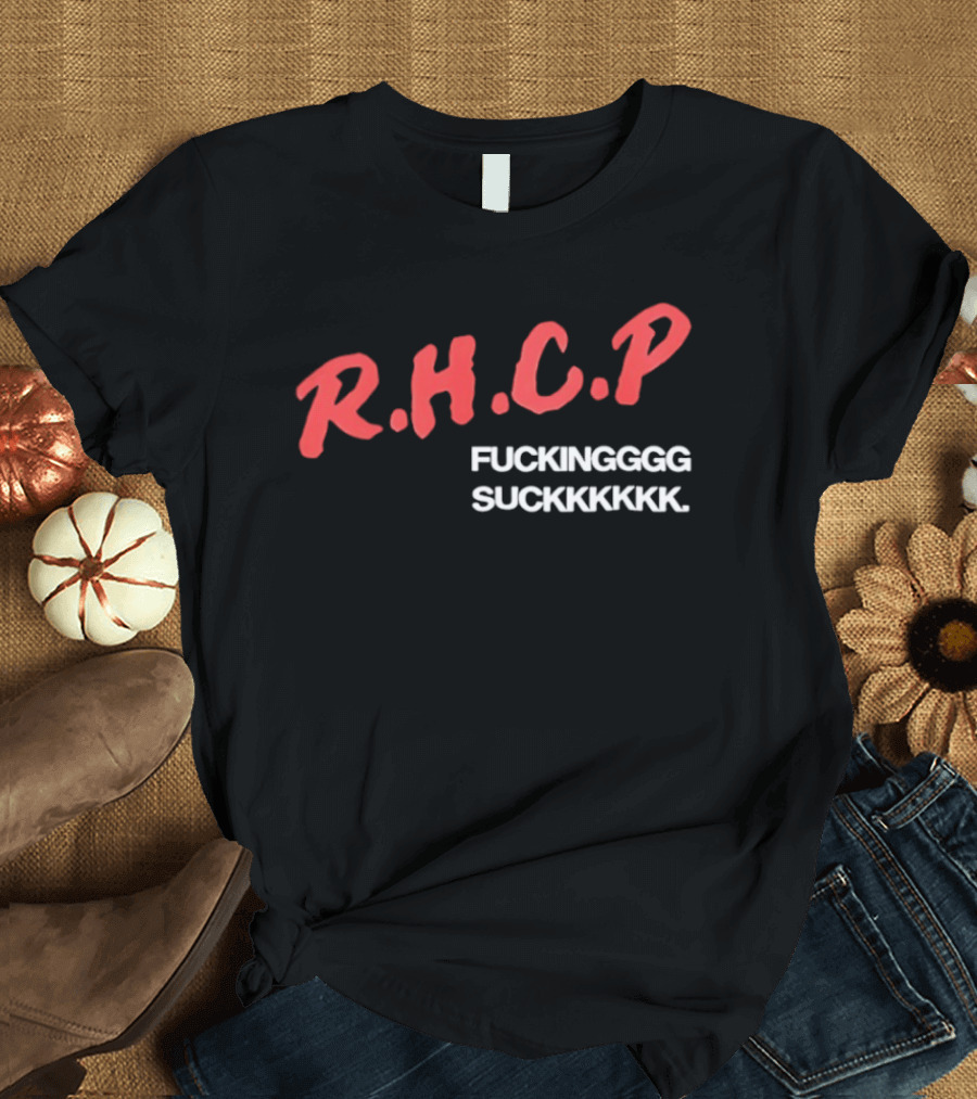 R.H.C.P. Fckinggg Suckkkkk T-Shirt