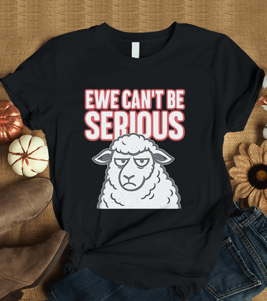 Ewe Can't Be Serious Sheep Pun T-Shirt