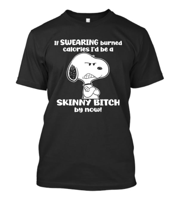 Snoopy If Swearing Burned Calories I'd Be A Skinny Bitch By Now T-Shirt