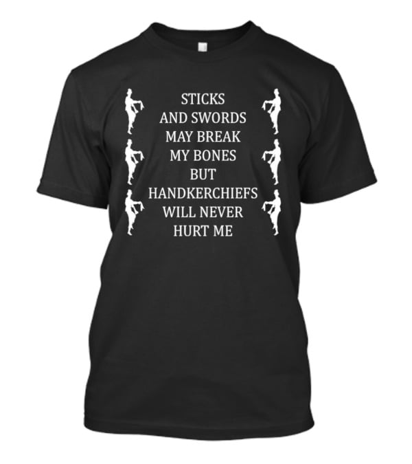 Sticks And Swords May Break My Bones But Handkerchiefs Will Never Hurt Me Dancing Figures T-Shirt