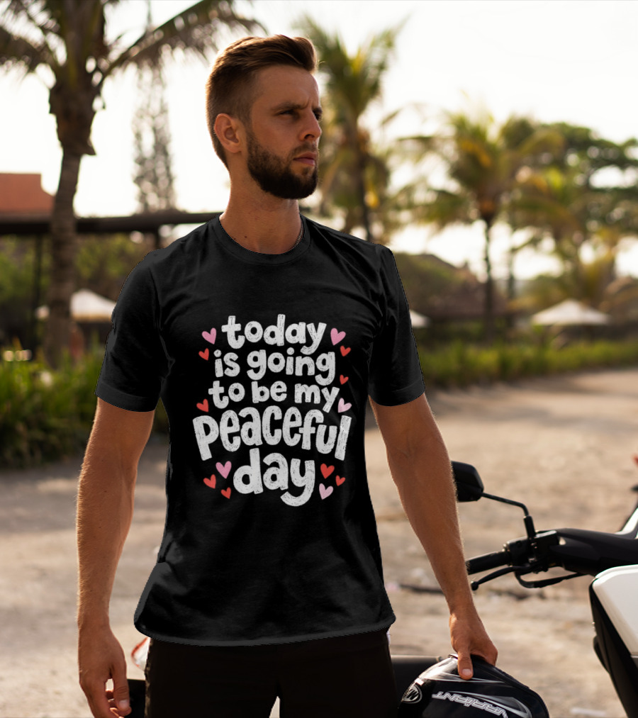 Today Is Going To Be My Peaceful Day With Heart Accents T-Shirt