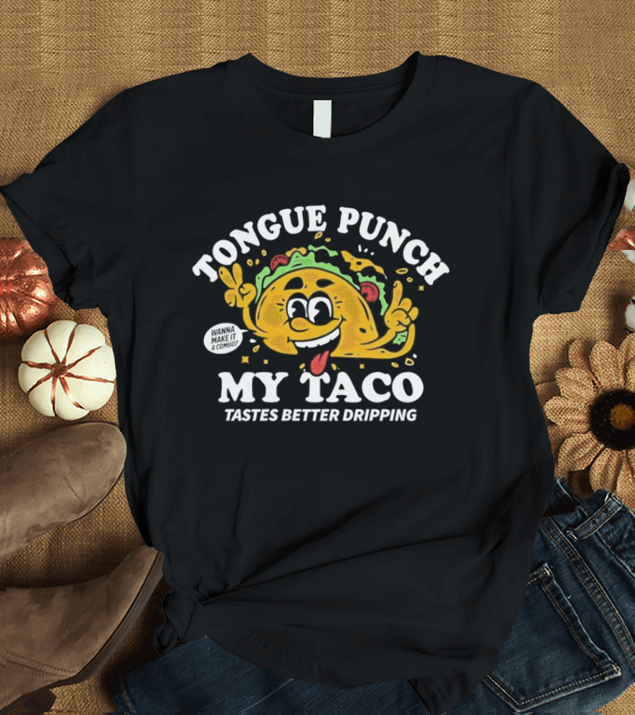 Tongue Punch My Taco Tastes Better Dripping Playful Taco Face T-Shirt