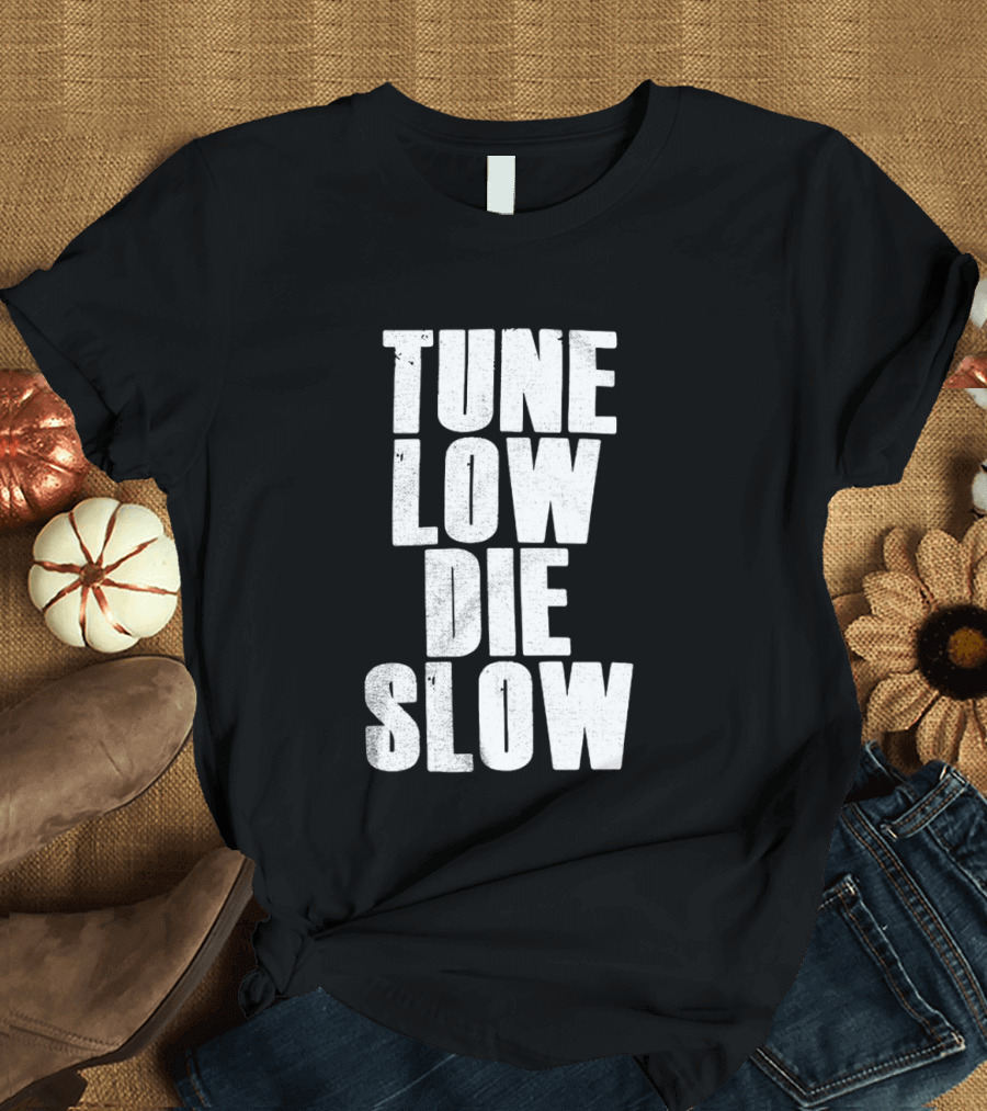Tune Low Die Slow T-Shirt