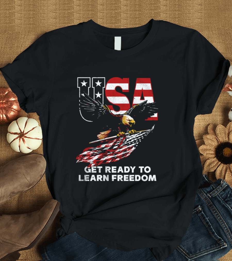 USA Eagle Get Ready To Learn Freedom Stars And Stripes T-Shirt