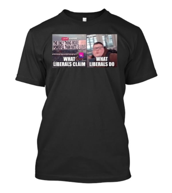 The Only Thing More Powerful Than Hate Is Love What Liberals Claim Do Levi's Stadium T-Shirt