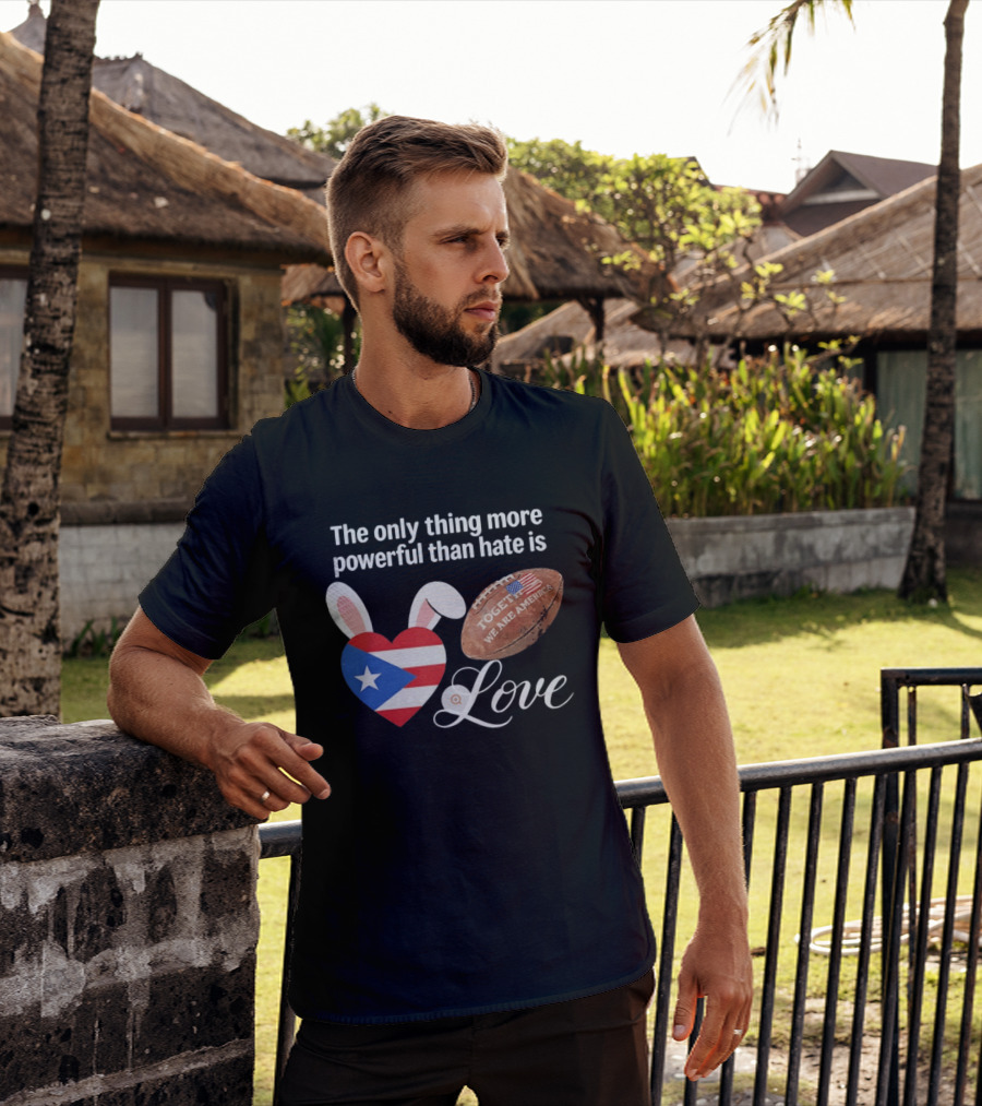 The Only Thing More Powerful Than Hate Is Love Puerto Rico Flag Heart Shape Together We Are America T-Shirt