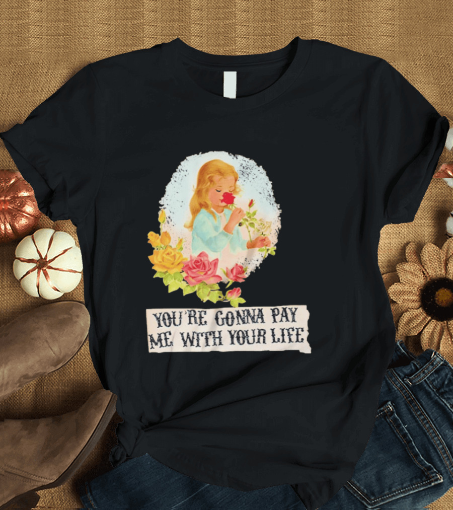 You're Gonna Pay Me With Your Life Vintage Floral T-Shirt