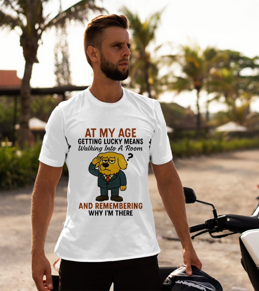 At My Age Getting Lucky Means Walking Into A Room And Remembering Why I'm There Dog T-Shirt