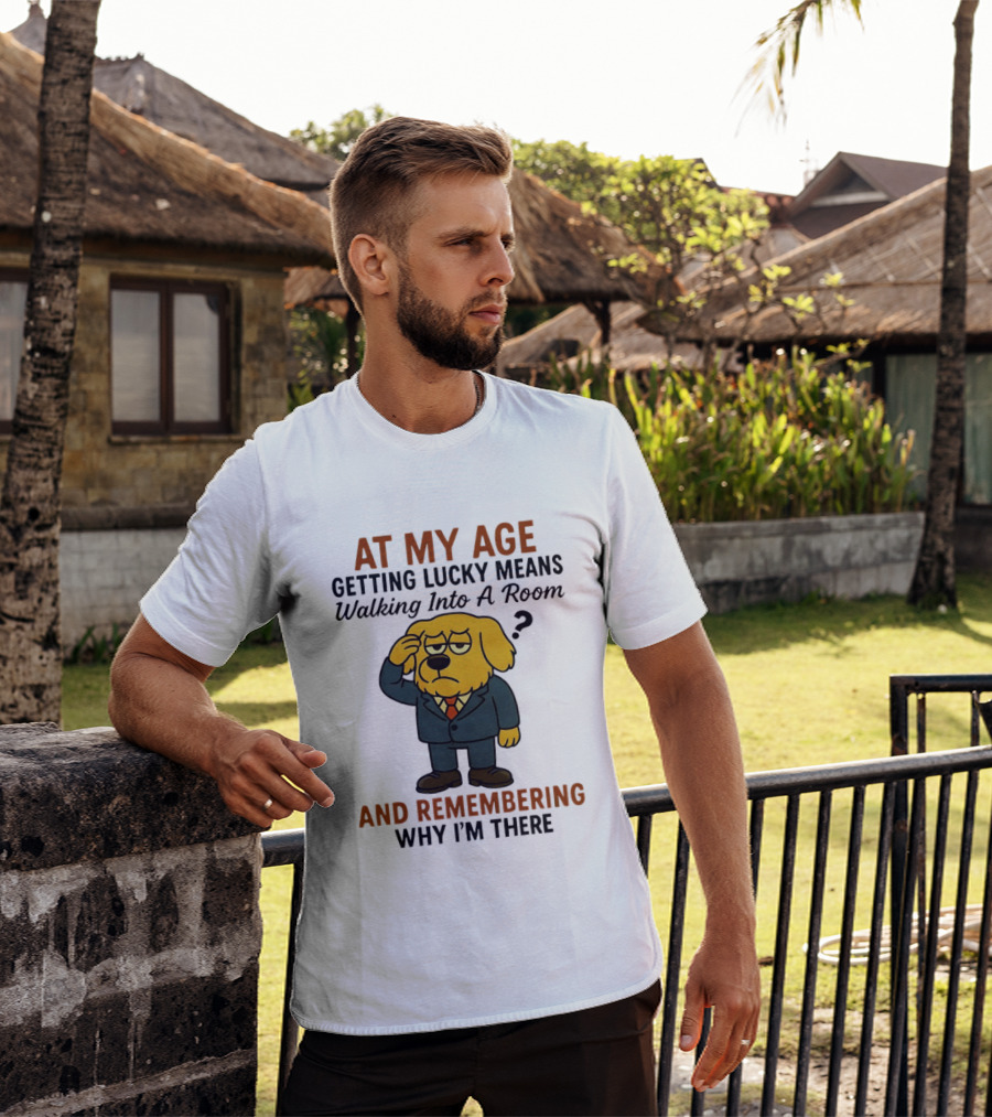 At My Age Getting Lucky Means Walking Into A Room And Remembering Why I'm There Dog T-Shirt