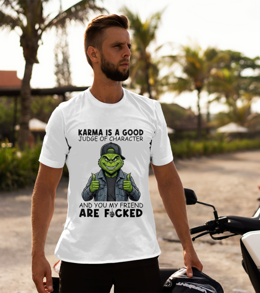 Karma Is A Good Judge Of Character Grinch Thumbs Up You My Friend Are Fucked T-Shirt