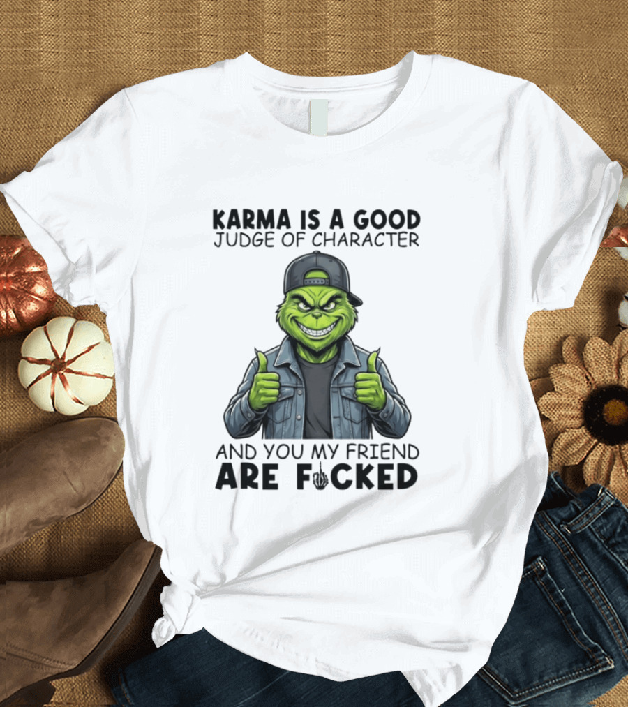 Karma Is A Good Judge Of Character Grinch Thumbs Up You My Friend Are Fucked T-Shirt