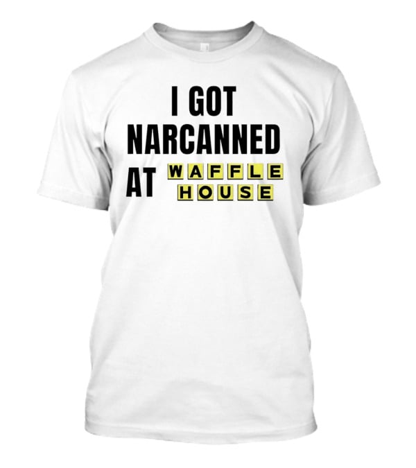 I Got Narcanned At Waffle House Yellow Block Letters T-Shirt