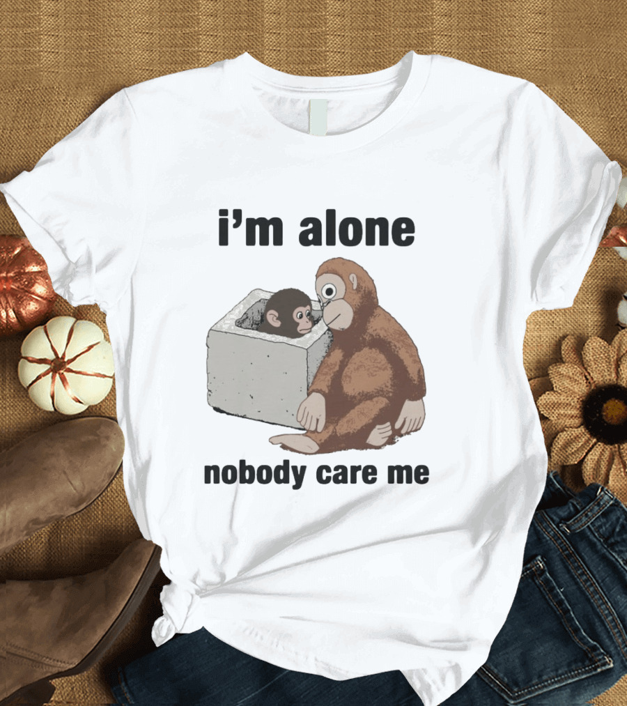 I'm Alone Nobody Care Me Sad Monkey And Baby Monkey T-Shirt