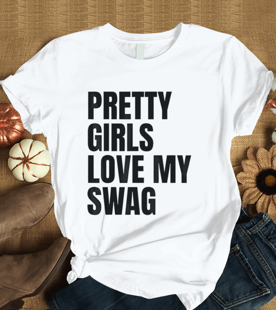 Pretty Girls Love My Swag Phrase T-Shirt