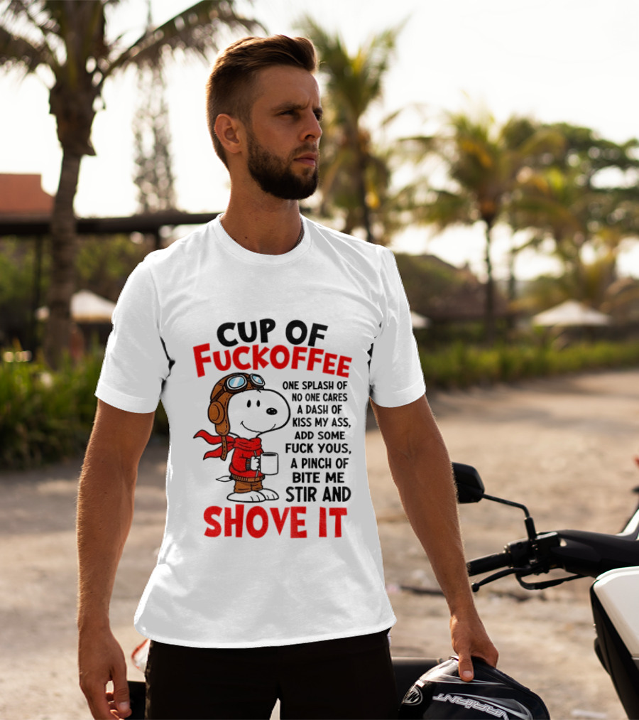Cup Of Fuckoffee One Splash Of No One Cares Dash Of Kiss My Ass Add Some Fuck Yous Pinch Of Bite Me Stir And Shove It Snoopy T-Shirt