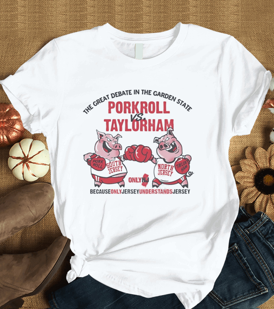 The Great Debate In The Garden State Pork Roll Vs Taylor Ham Only Jersey Understands T-Shirt