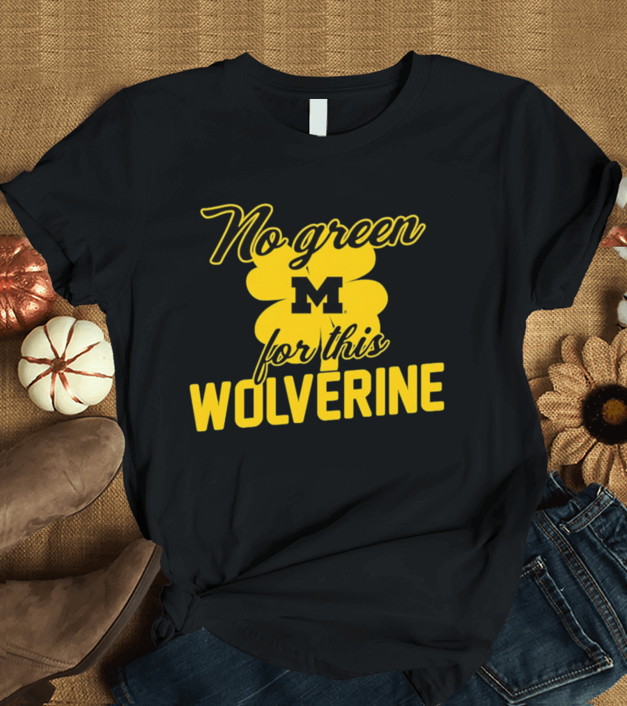 Michigan No Green For This Wolverine M Logo Four Leaf Clover T-Shirt