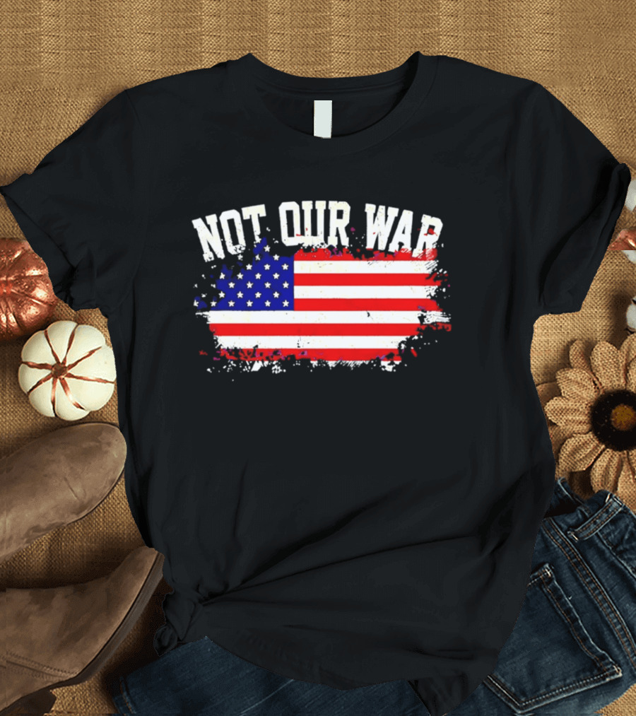Not Our War USA Flag 2026 T-Shirt
