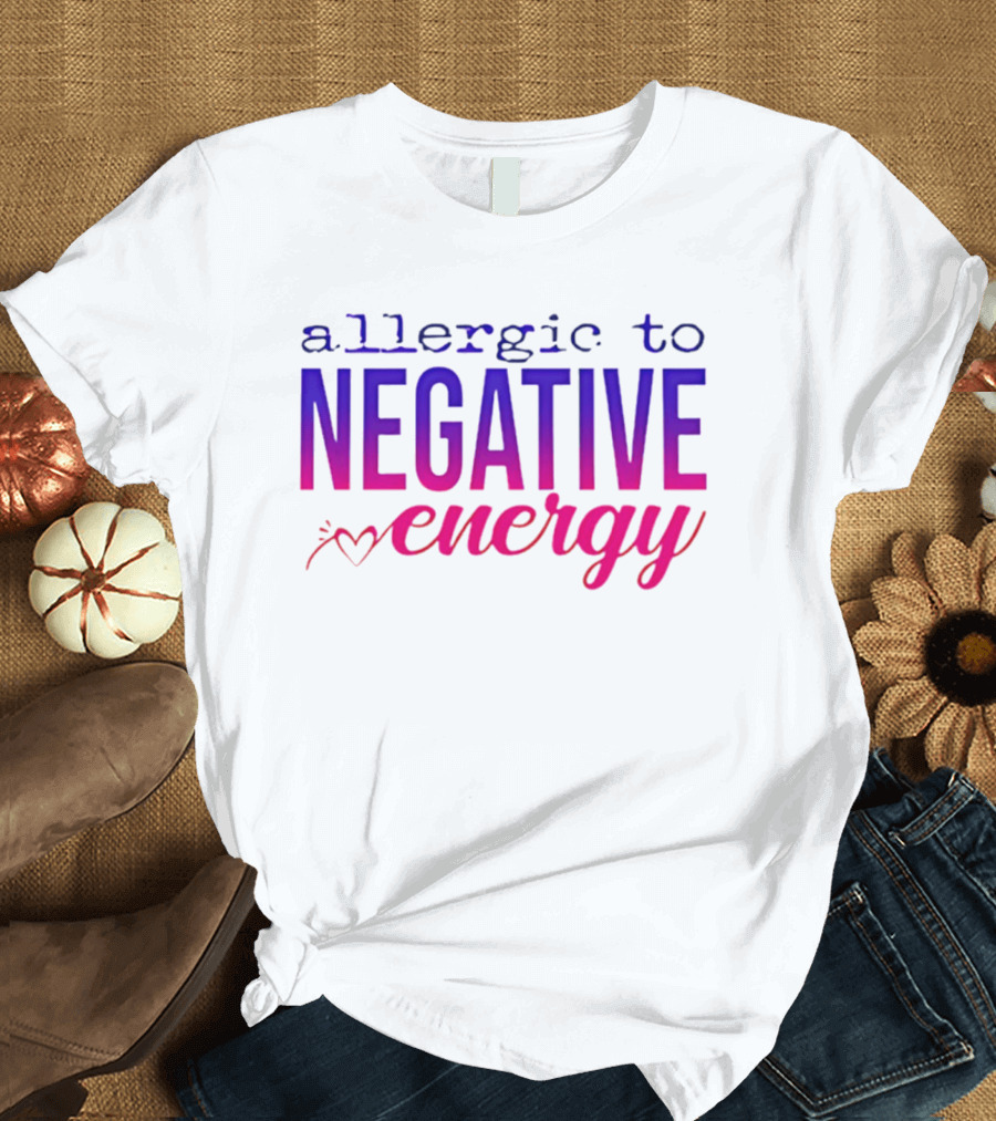 Allergic To Negative Energy T-Shirt