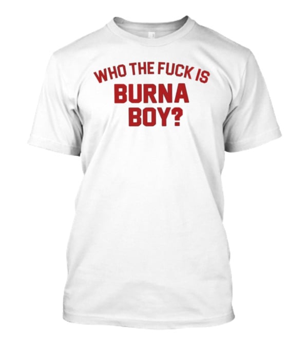 Who The Fuck Is Burna Boy Red T-Shirt