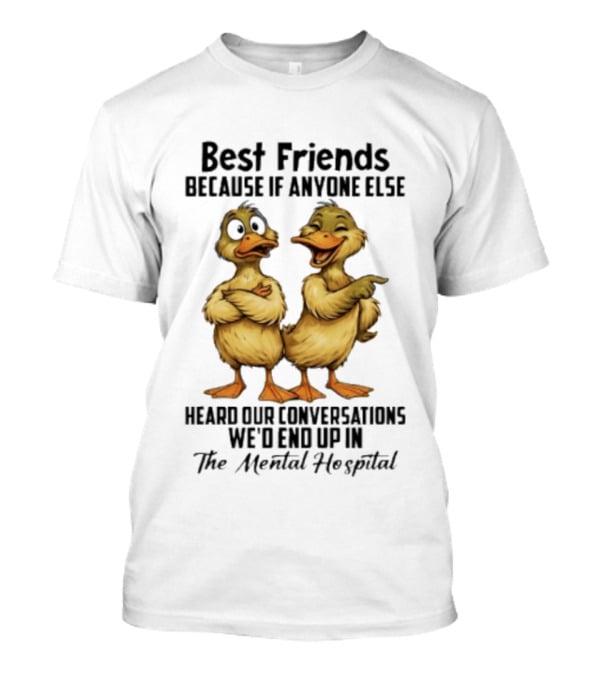 Best Friends Ducks Conversations Mental Hospital Humor T-Shirt