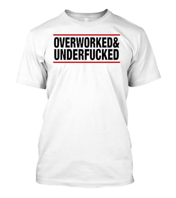 Overworked & Underfucked T-Shirt