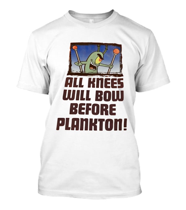 Plankton All Knees Will Bow Before Plankton Spongebob T-Shirt