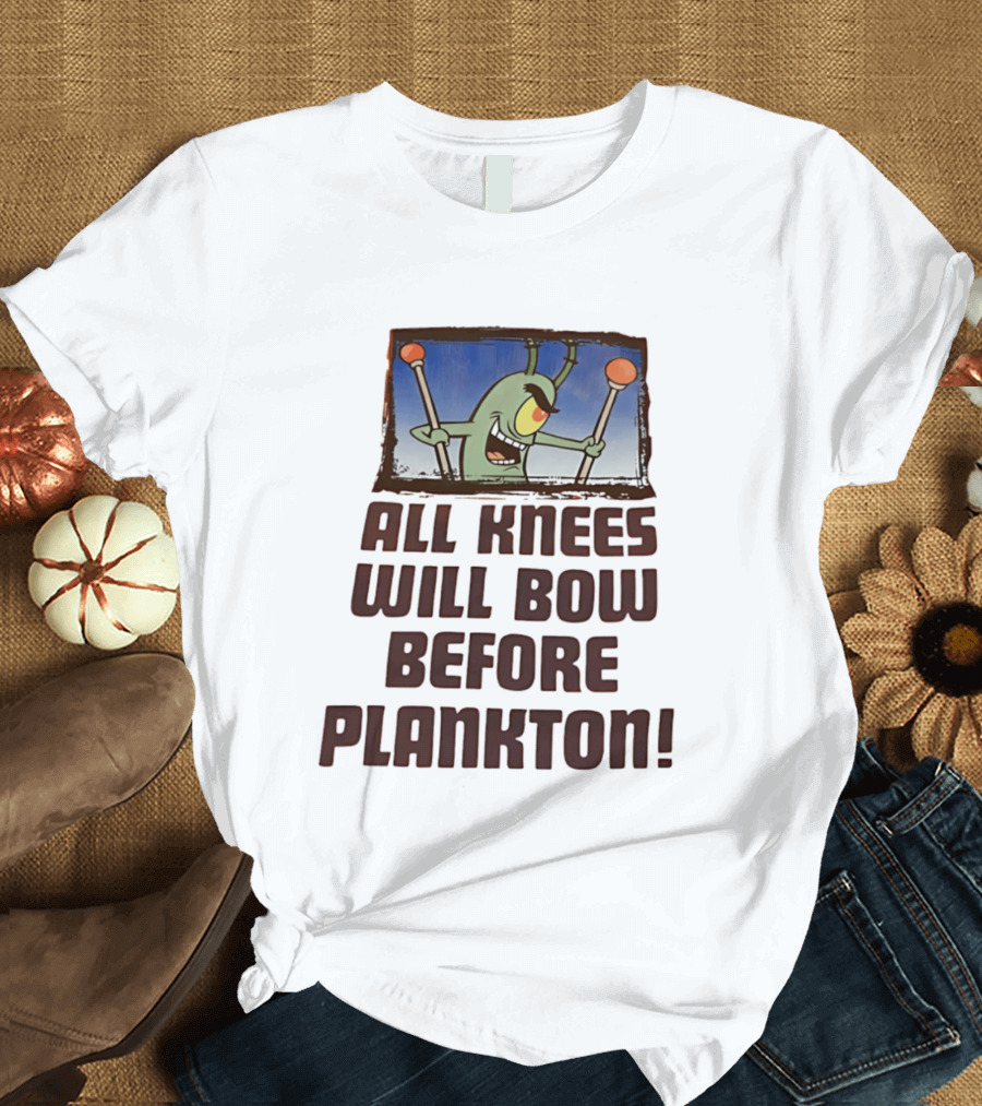 Plankton All Knees Will Bow Before Plankton Spongebob T-Shirt