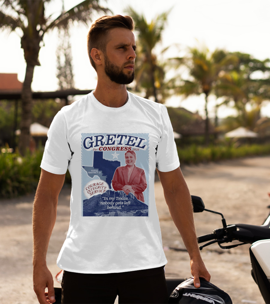 Gretel For Congress 2026 Texas District 23 Courage Integrity Service In My Texas Nobody Gets Left Behind T-Shirt