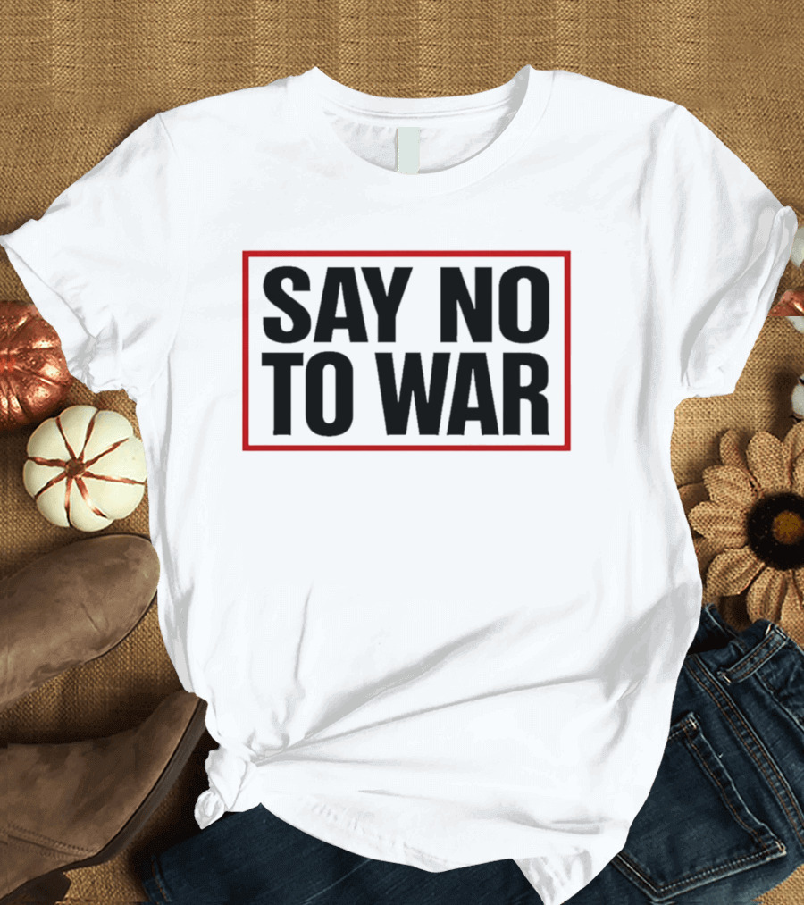 Say No To War Stop War Peaceful Protest Message T-Shirt