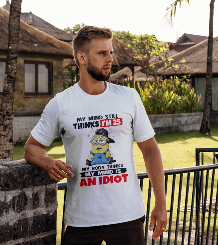 Minion My Mind Still Thinks I'm 25 My Body Thinks My Mind Is An Idiot T-Shirt