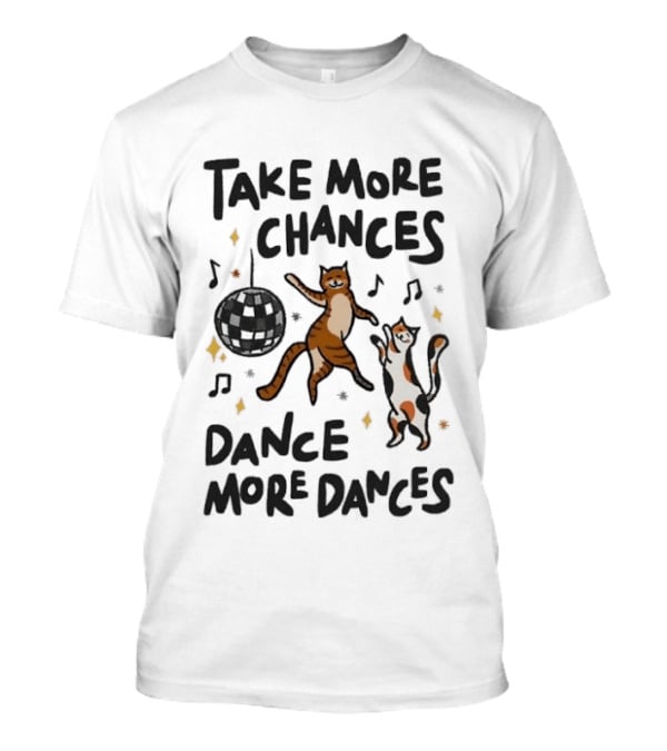 Take More Chances Dance More Dances Cat Dancing Disco Party T-Shirt