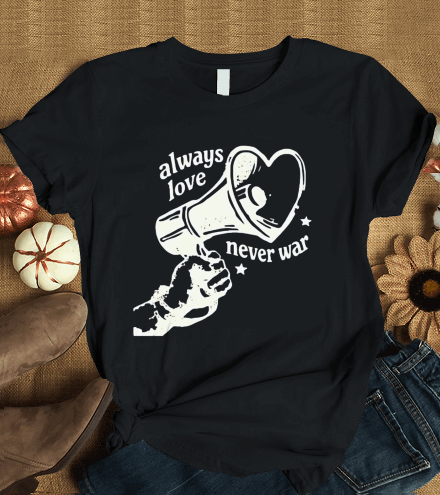 Always Love Never War Heart Megaphone Peace Message T-Shirt