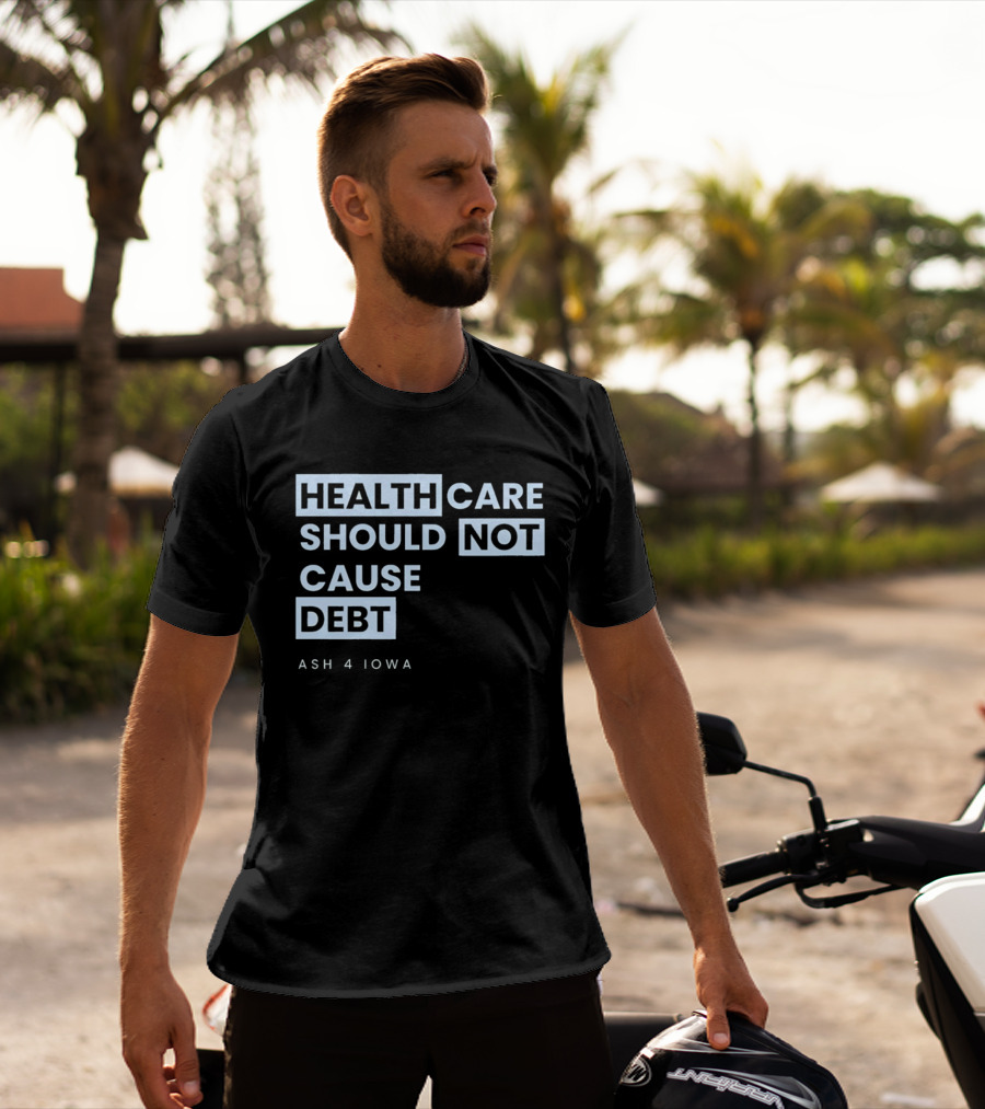 Healthcare Should Not Cause Debt Ash 4 Iowa T-Shirt