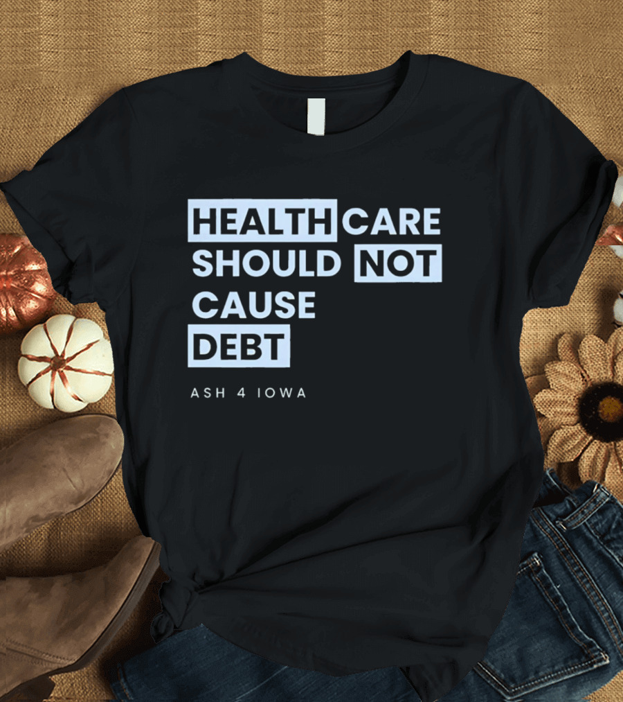 Healthcare Should Not Cause Debt Ash 4 Iowa T-Shirt