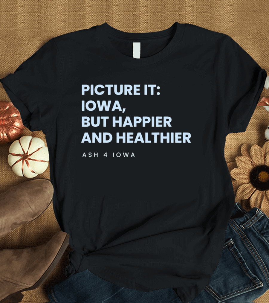 Picture It Iowa But Happier And Healthier Ash 4 Iowa T-Shirt