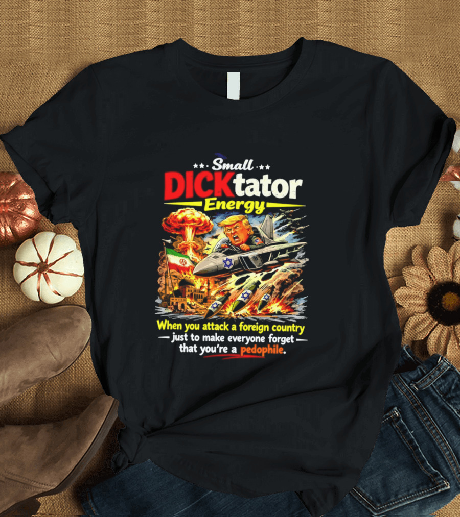 Small Dictator Energy Trump Attack Foreign Country T-Shirt