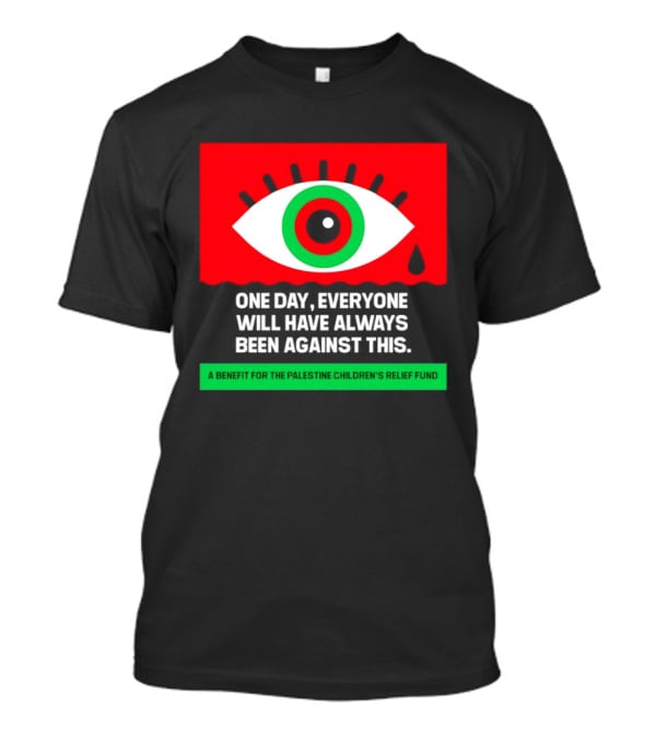 One Day Everyone Will Have Always Been Against This Benefit For Palestine Children's Relief Fund T-Shirt