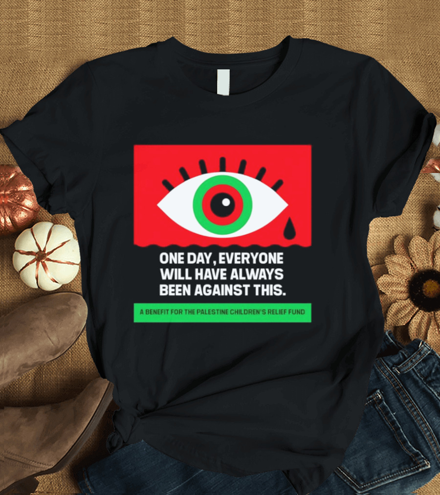 One Day Everyone Will Have Always Been Against This Benefit For Palestine Children's Relief Fund T-Shirt