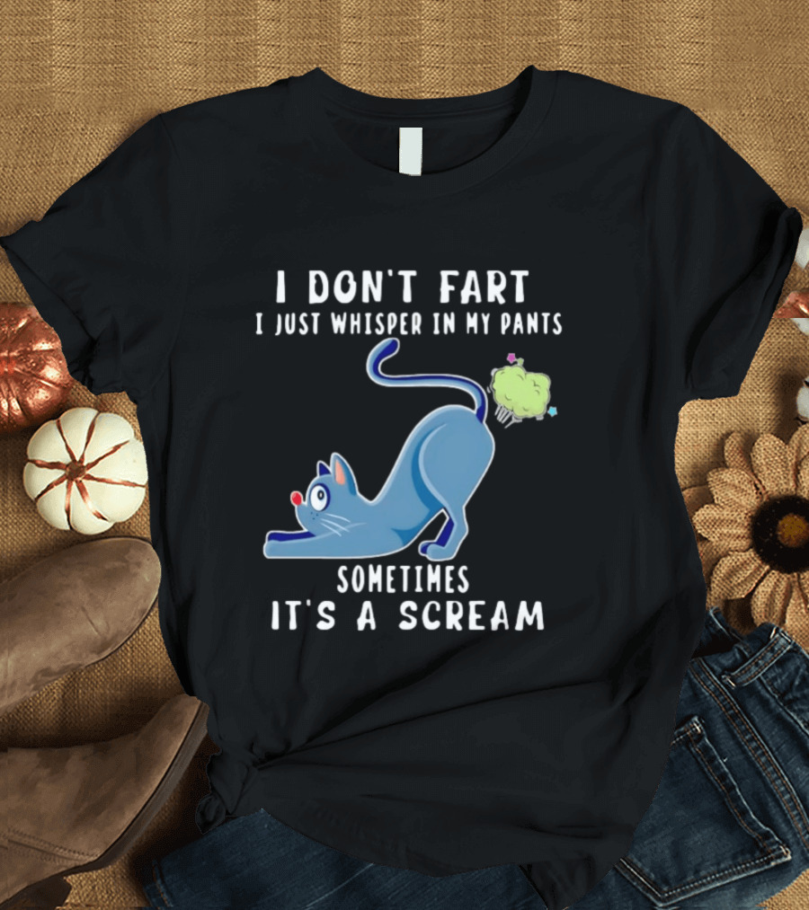 I Don't Fart I Just Whisper In My Pants Sometimes It's A Scream Original Cat T-Shirt