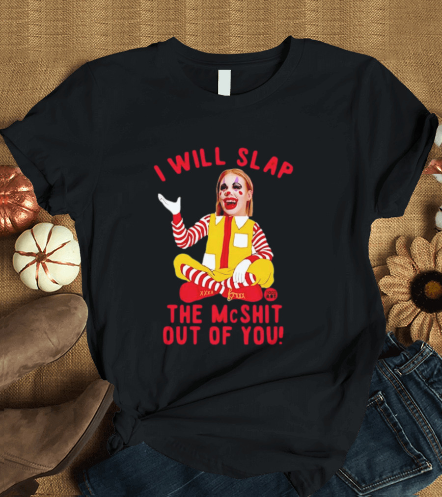 I Will Slap The Mcshit Out Of You Mcnalopiclown T-Shirt