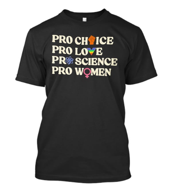 Pro Choice Fist Pro Love Rainbow Pro Science Atom Pro Women T-Shirt