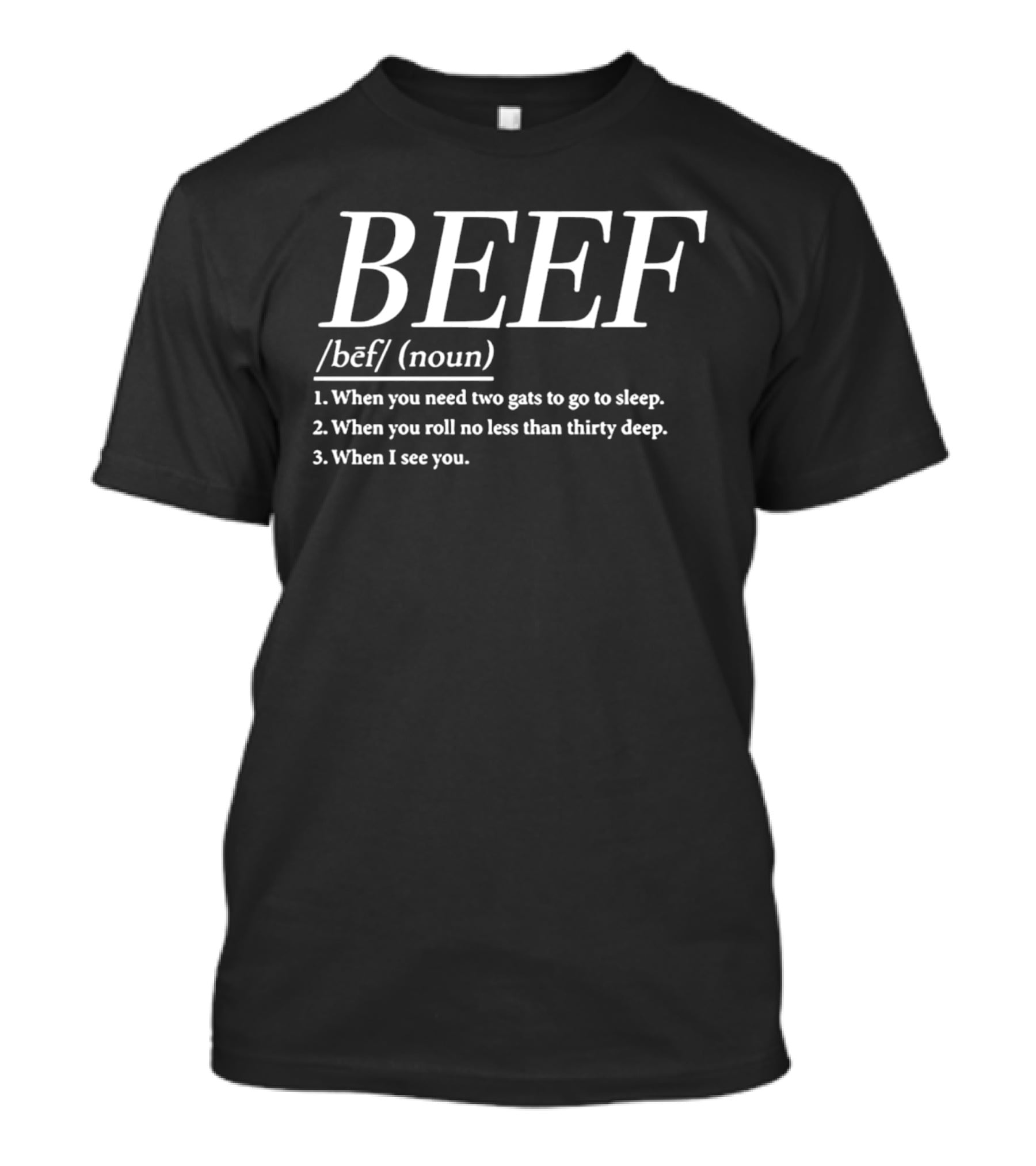 Beef Definition When You Need Two Gats Roll No Less Than Thirty Deep T-Shirt