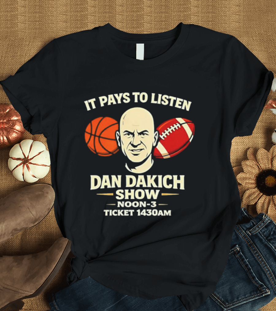 It Pays To Listen Dan Dakich Show Noon 3 Ticket 1430AM T-Shirt