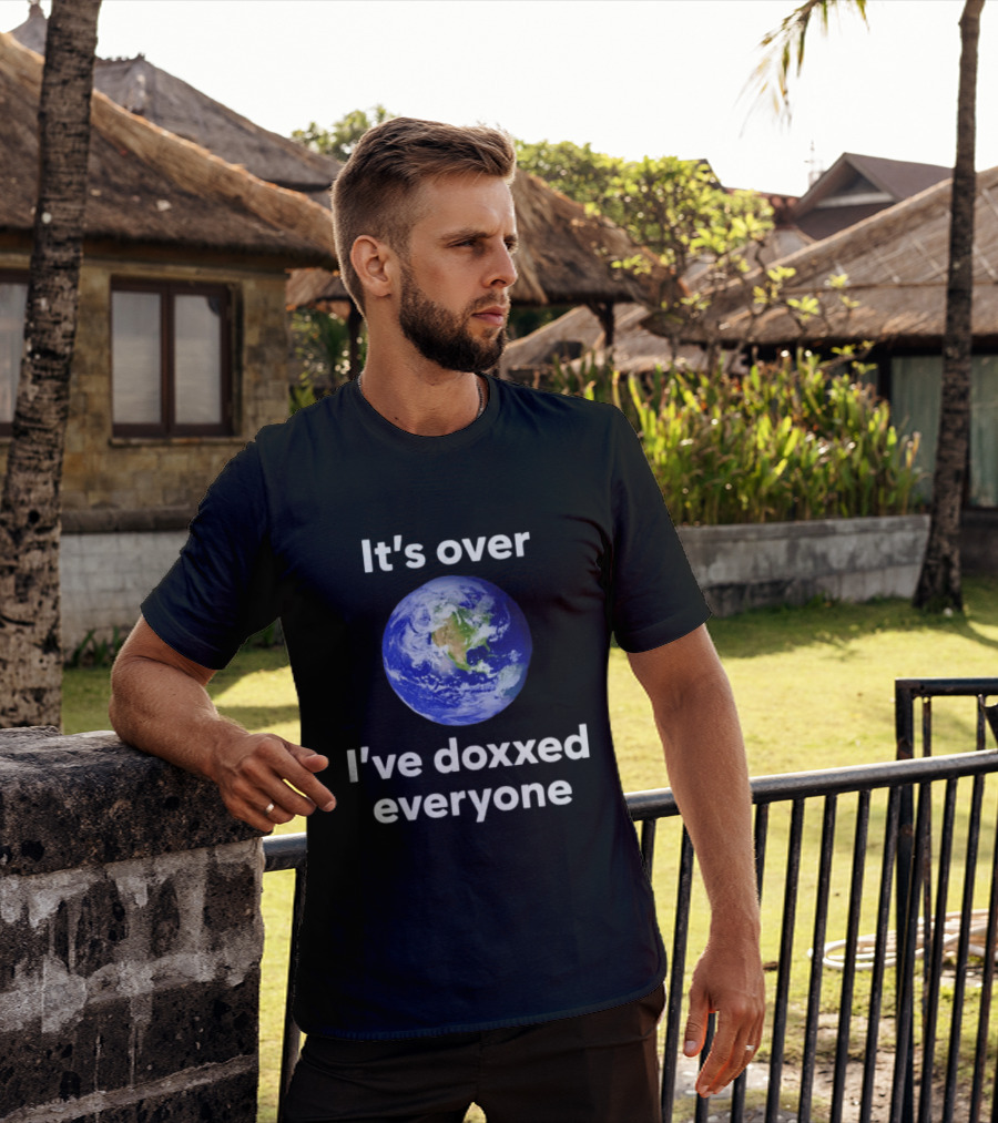 It's Over I've Doxxed Everyone Earth Planet T-Shirt