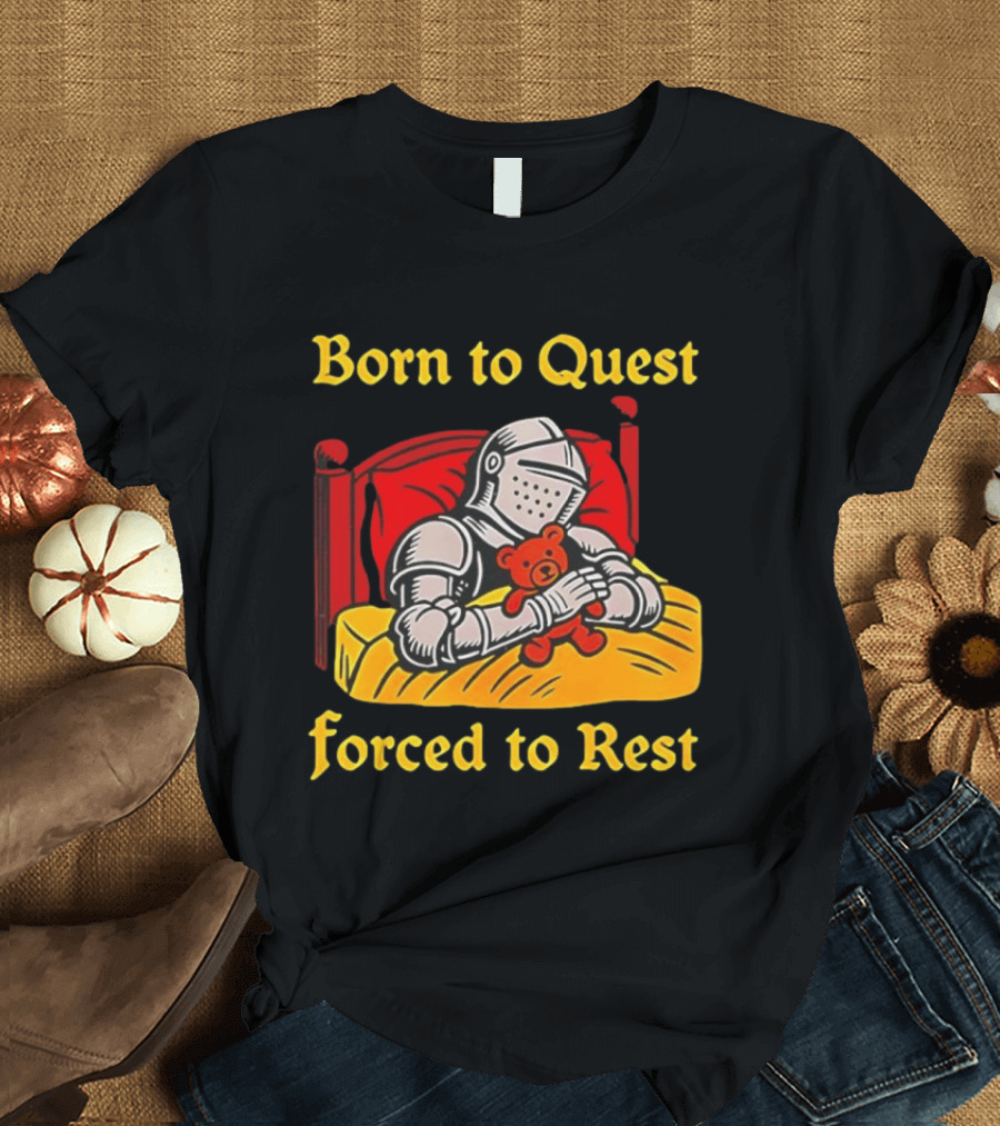 Born To Quest Forced To Rest Knight Hugs Teddy Bear Bed Scene T-Shirt
