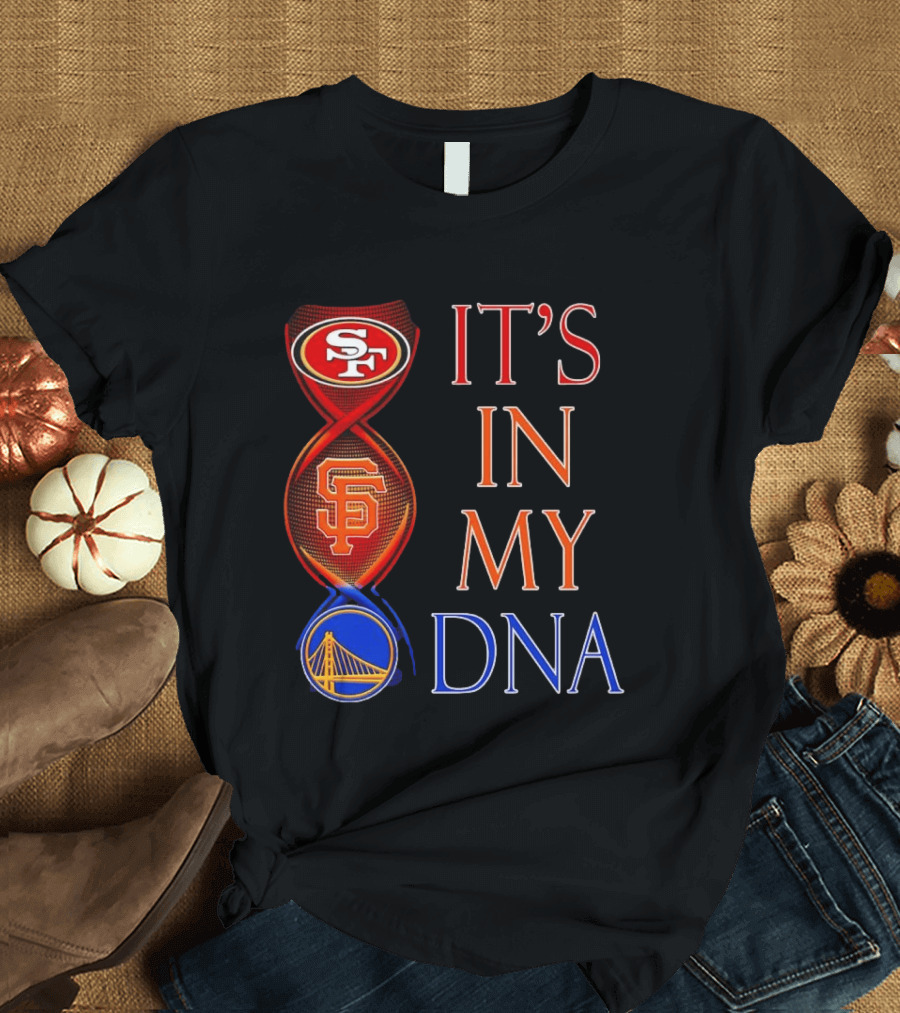 San Francisco 49ers Giants Warriors It's In My DNA T-Shirt